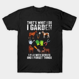 That's What I Do I Garden I Play With Horses Forget Things T-Shirt